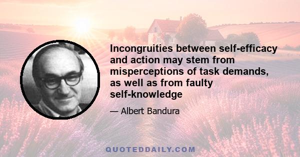 Incongruities between self-efficacy and action may stem from misperceptions of task demands, as well as from faulty self-knowledge