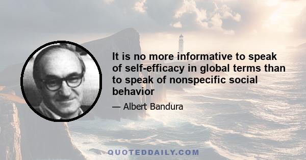 It is no more informative to speak of self-efficacy in global terms than to speak of nonspecific social behavior