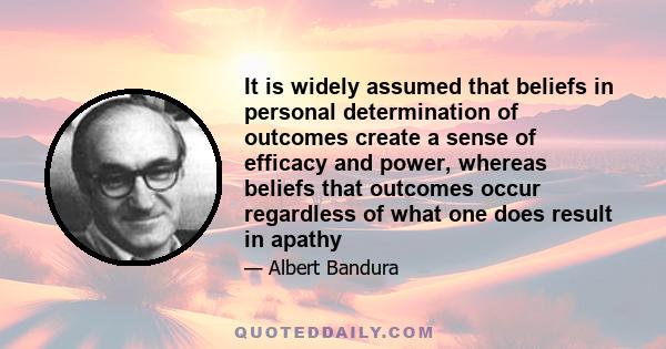 It is widely assumed that beliefs in personal determination of outcomes create a sense of efficacy and power, whereas beliefs that outcomes occur regardless of what one does result in apathy