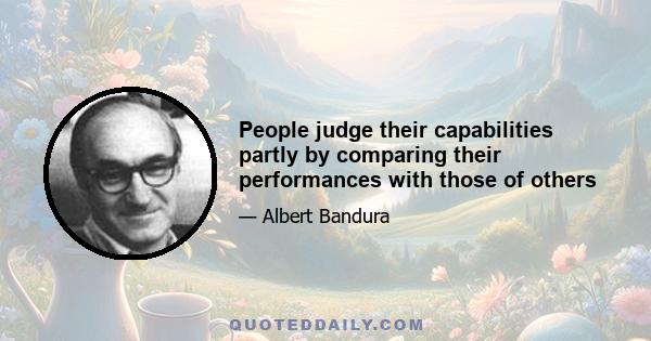 People judge their capabilities partly by comparing their performances with those of others