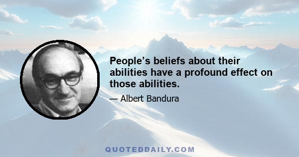 People’s beliefs about their abilities have a profound effect on those abilities.