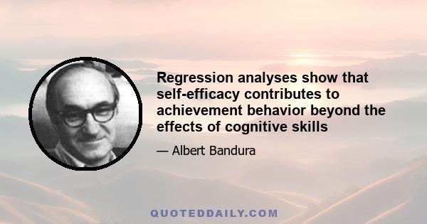 Regression analyses show that self-efficacy contributes to achievement behavior beyond the effects of cognitive skills