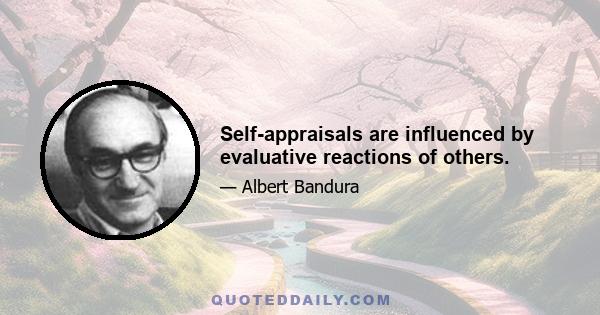 Self-appraisals are influenced by evaluative reactions of others.