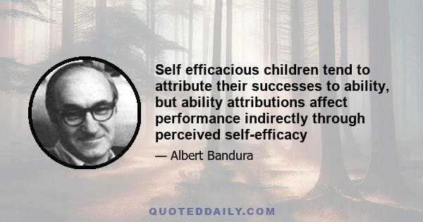 Self efficacious children tend to attribute their successes to ability, but ability attributions affect performance indirectly through perceived self-efficacy