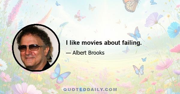 I like movies about failing.