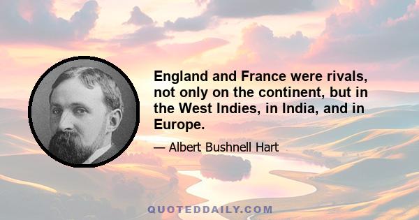 England and France were rivals, not only on the continent, but in the West Indies, in India, and in Europe.