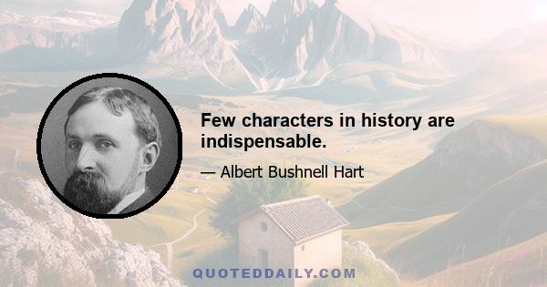 Few characters in history are indispensable.