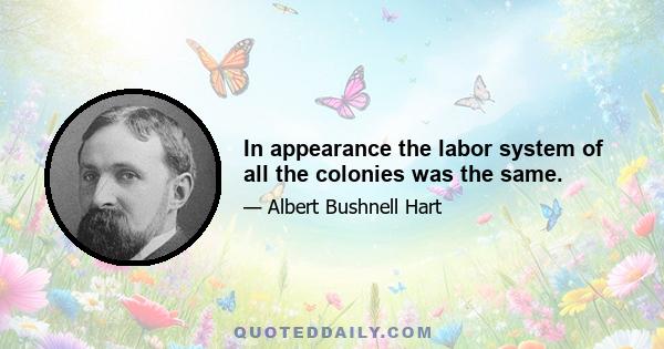 In appearance the labor system of all the colonies was the same.