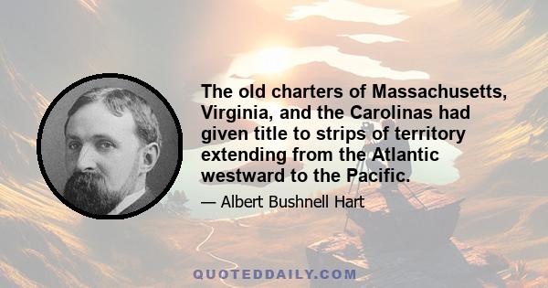 The old charters of Massachusetts, Virginia, and the Carolinas had given title to strips of territory extending from the Atlantic westward to the Pacific.