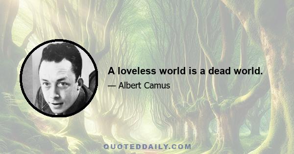 A loveless world is a dead world.