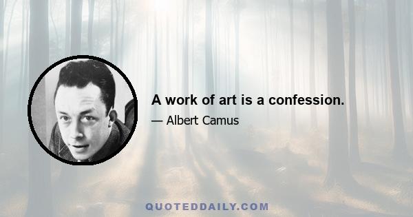 A work of art is a confession.