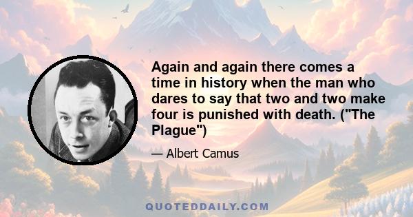 Again and again there comes a time in history when the man who dares to say that two and two make four is punished with death. (The Plague)