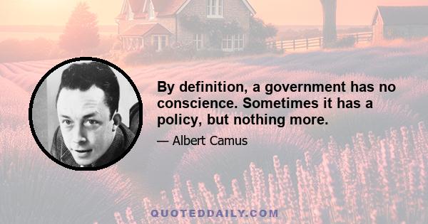 By definition, a government has no conscience. Sometimes it has a policy, but nothing more.