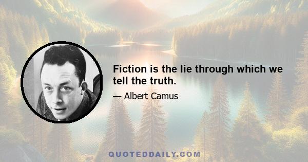 Fiction is the lie through which we tell the truth.