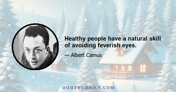 Healthy people have a natural skill of avoiding feverish eyes.