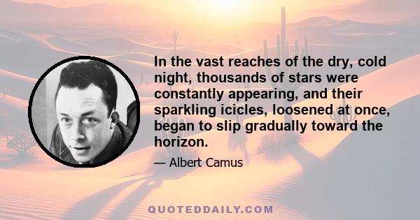 In the vast reaches of the dry, cold night, thousands of stars were constantly appearing, and their sparkling icicles, loosened at once, began to slip gradually toward the horizon.