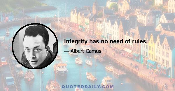 Integrity has no need of rules.