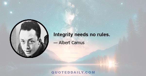 Integrity needs no rules.