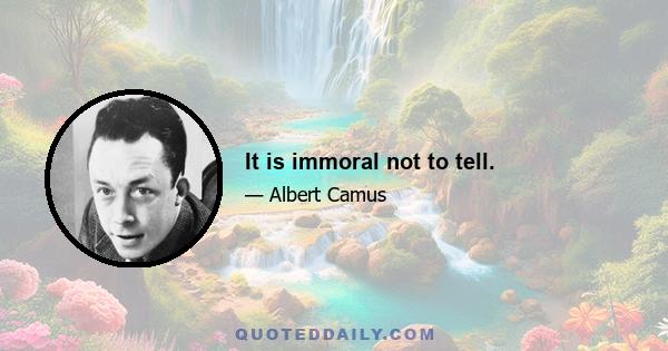 It is immoral not to tell.