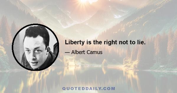 Liberty is the right not to lie.