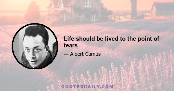 Life should be lived to the point of tears