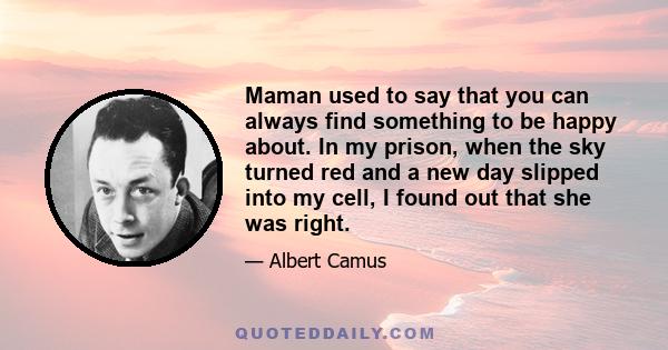 Maman used to say that you can always find something to be happy about. In my prison, when the sky turned red and a new day slipped into my cell, I found out that she was right.