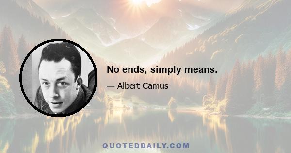 No ends, simply means.