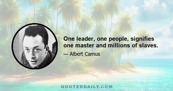 One leader, one people, signifies one master and millions of slaves.