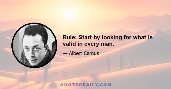 Rule: Start by looking for what is valid in every man.