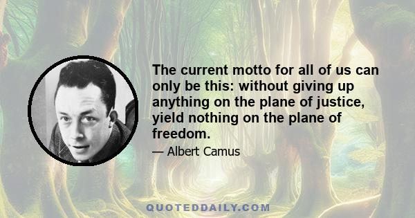 The current motto for all of us can only be this: without giving up anything on the plane of justice, yield nothing on the plane of freedom.