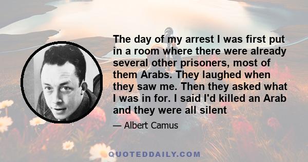 The day of my arrest I was first put in a room where there were already several other prisoners, most of them Arabs. They laughed when they saw me. Then they asked what I was in for. I said I'd killed an Arab and they