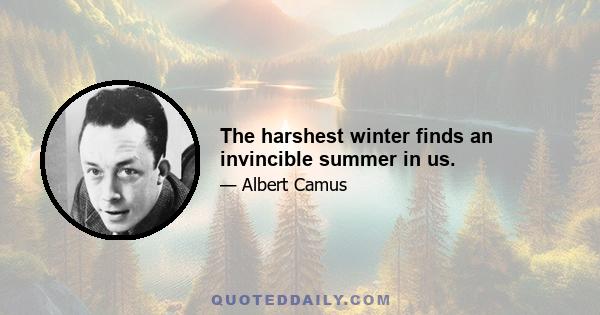 The harshest winter finds an invincible summer in us.