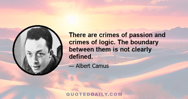 There are crimes of passion and crimes of logic. The boundary between them is not clearly defined.