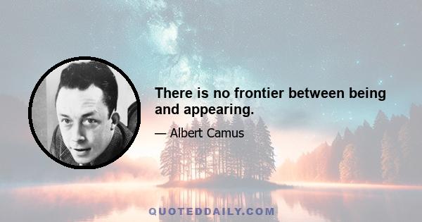 There is no frontier between being and appearing.