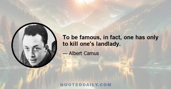 To be famous, in fact, one has only to kill one's landlady.