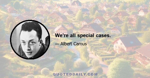 We're all special cases.