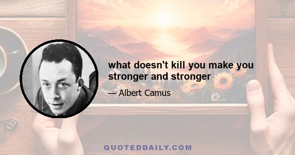 what doesn't kill you make you stronger and stronger