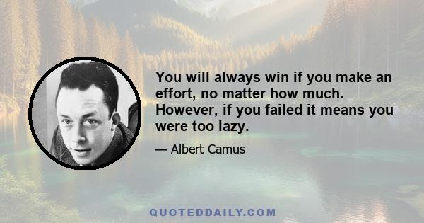 You will always win if you make an effort, no matter how much. However, if you failed it means you were too lazy.