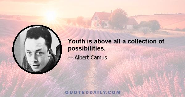 Youth is above all a collection of possibilities.