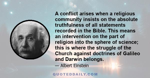 A conflict arises when a religious community insists on the absolute truthfulness of all statements recorded in the Bible. This means an intervention on the part of religion into the sphere of science; this is where the 