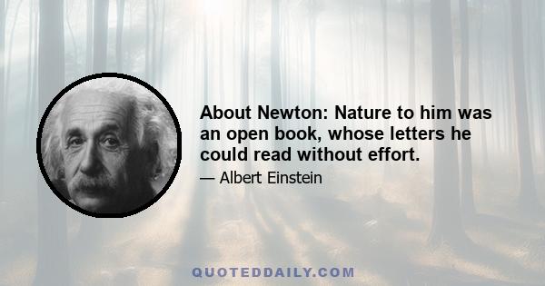 About Newton: Nature to him was an open book, whose letters he could read without effort.