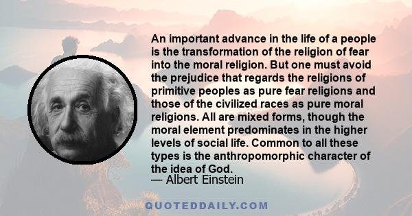 An important advance in the life of a people is the transformation of the religion of fear into the moral religion. But one must avoid the prejudice that regards the religions of primitive peoples as pure fear religions 