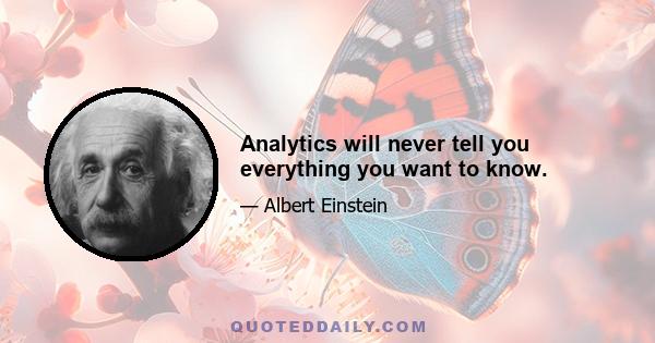 Analytics will never tell you everything you want to know.