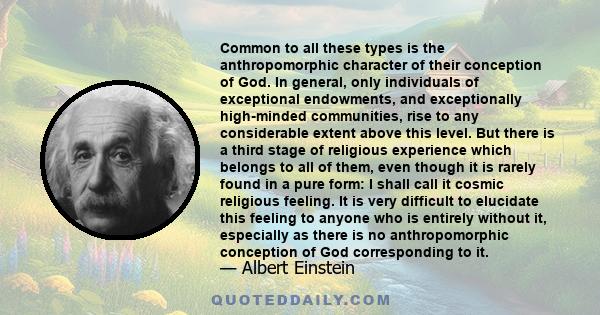 Common to all these types is the anthropomorphic character of their conception of God. In general, only individuals of exceptional endowments, and exceptionally high-minded communities, rise to any considerable extent