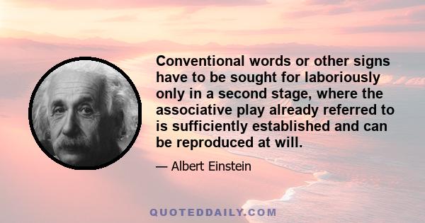 Conventional words or other signs have to be sought for laboriously only in a second stage, where the associative play already referred to is sufficiently established and can be reproduced at will.