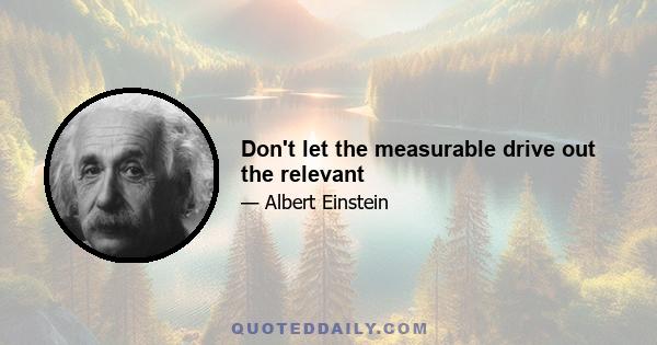 Don't let the measurable drive out the relevant