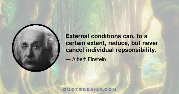 External conditions can, to a certain extent, reduce, but never cancel individual repsonsibility.