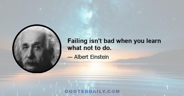 Failing isn't bad when you learn what not to do.