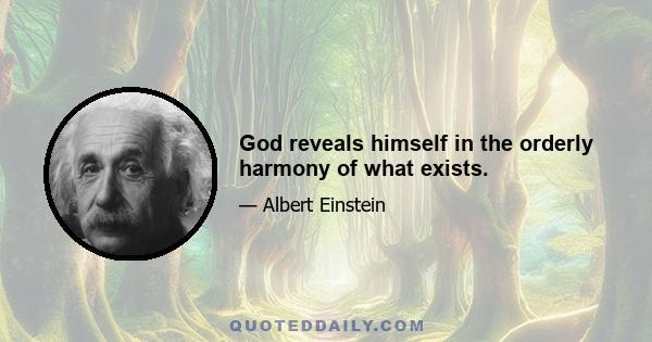 God reveals himself in the orderly harmony of what exists.