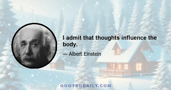 I admit that thoughts influence the body.